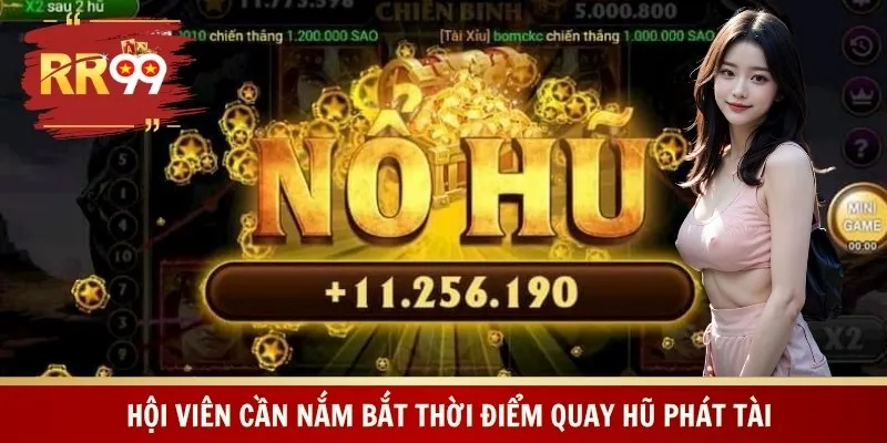 Hội viên cần nắm bắt thời điểm quay hũ phát tài