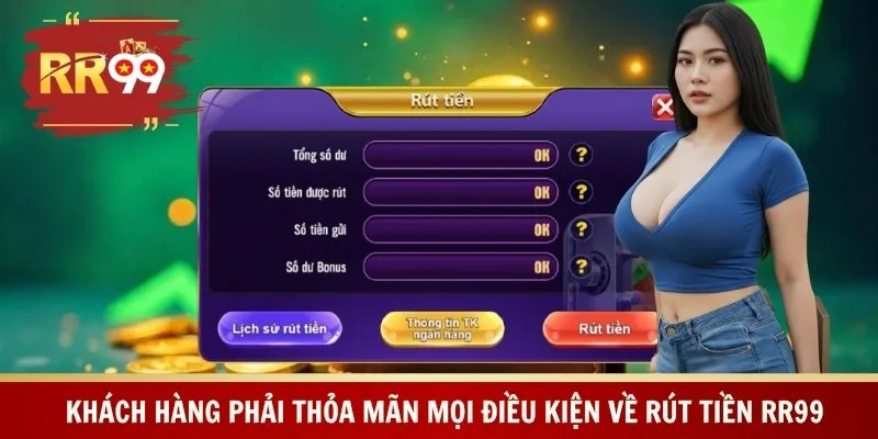 Khách hàng phải thỏa mãn mọi điều kiện về rút tiền RR99