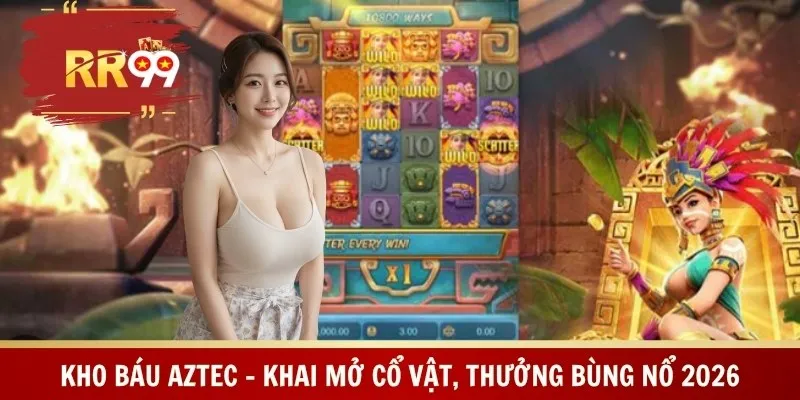 Kho Báu Aztec – Khai Mở Cổ Vật, Thưởng Bùng Nổ 2026