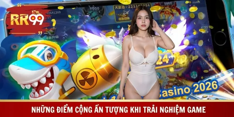 Những điểm cộng ấn tượng khi trải nghiệm game